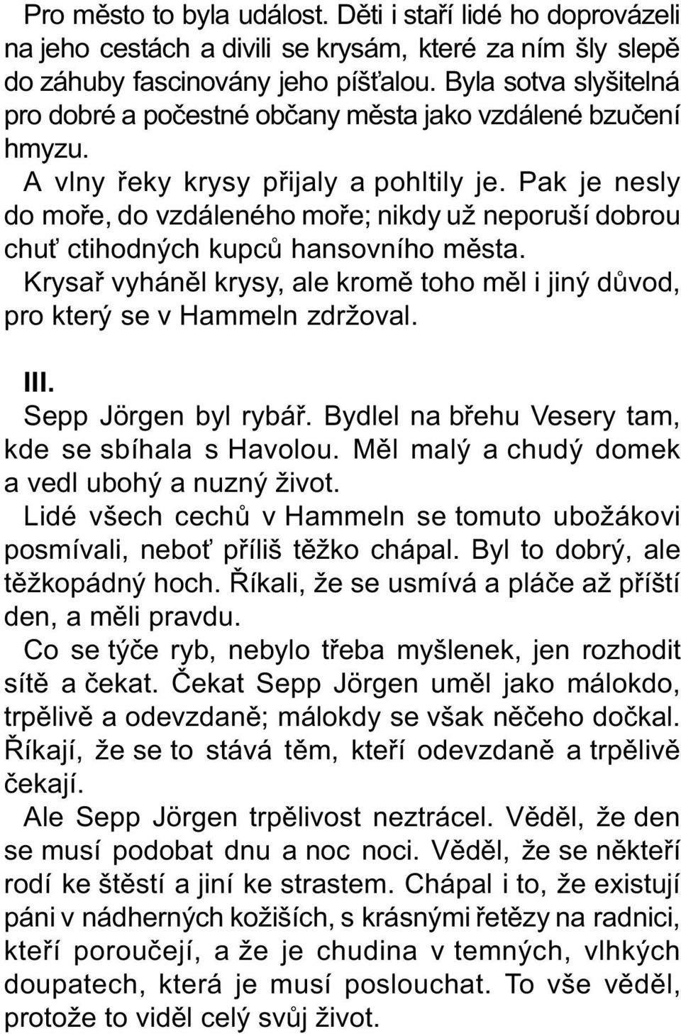 Pak je nesly do moøe, do vzdáleného moøe; nikdy už neporuší dobrou chu ctihodných kupcù hansovního mìsta. Krysaø vyhánìl krysy, ale kromì toho mìl i jiný dùvod, pro který se v Hammeln zdržoval. III.