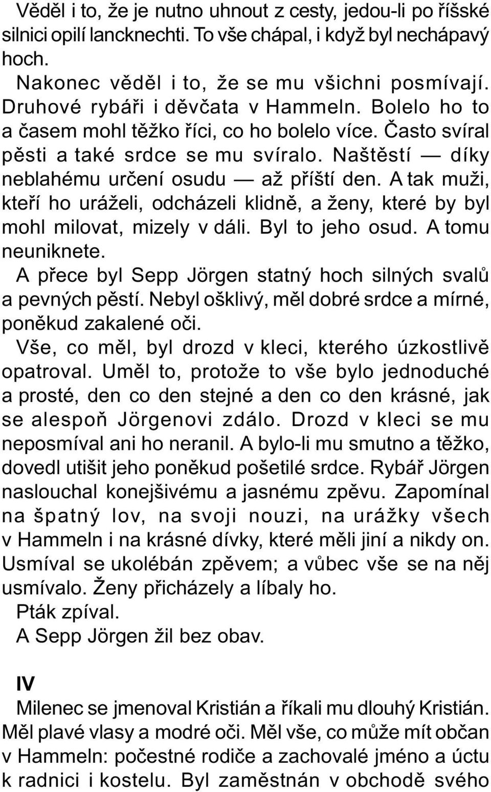 A tak muži, kteøí ho uráželi, odcházeli klidnì, a ženy, které by byl mohl milovat, mizely v dáli. Byl to jeho osud. A tomu neuniknete.