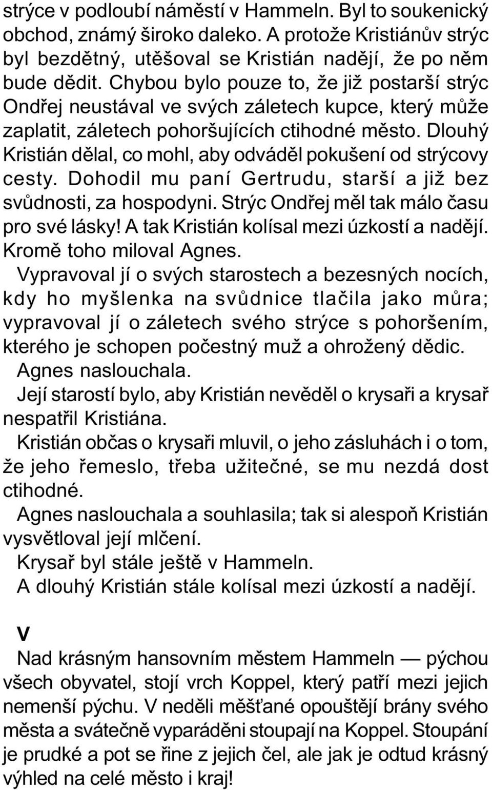 Dlouhý Kristián dìlal, co mohl, aby odvádìl pokušení od strýcovy cesty. Dohodil mu paní Gertrudu, starší a již bez svùdnosti, za hospodyni. Strýc Ondøej mìl tak málo èasu pro své lásky!