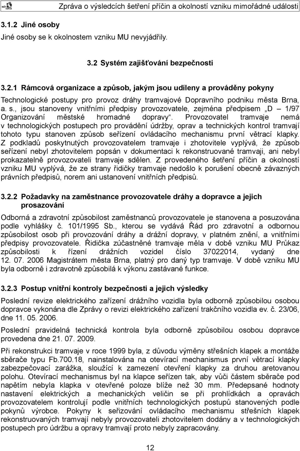 Provozovatel tramvaje nemá v technologických postupech pro provádění údržby, oprav a technických kontrol tramvají tohoto typu stanoven způsob seřízení ovládacího mechanismu první větrací klapky.