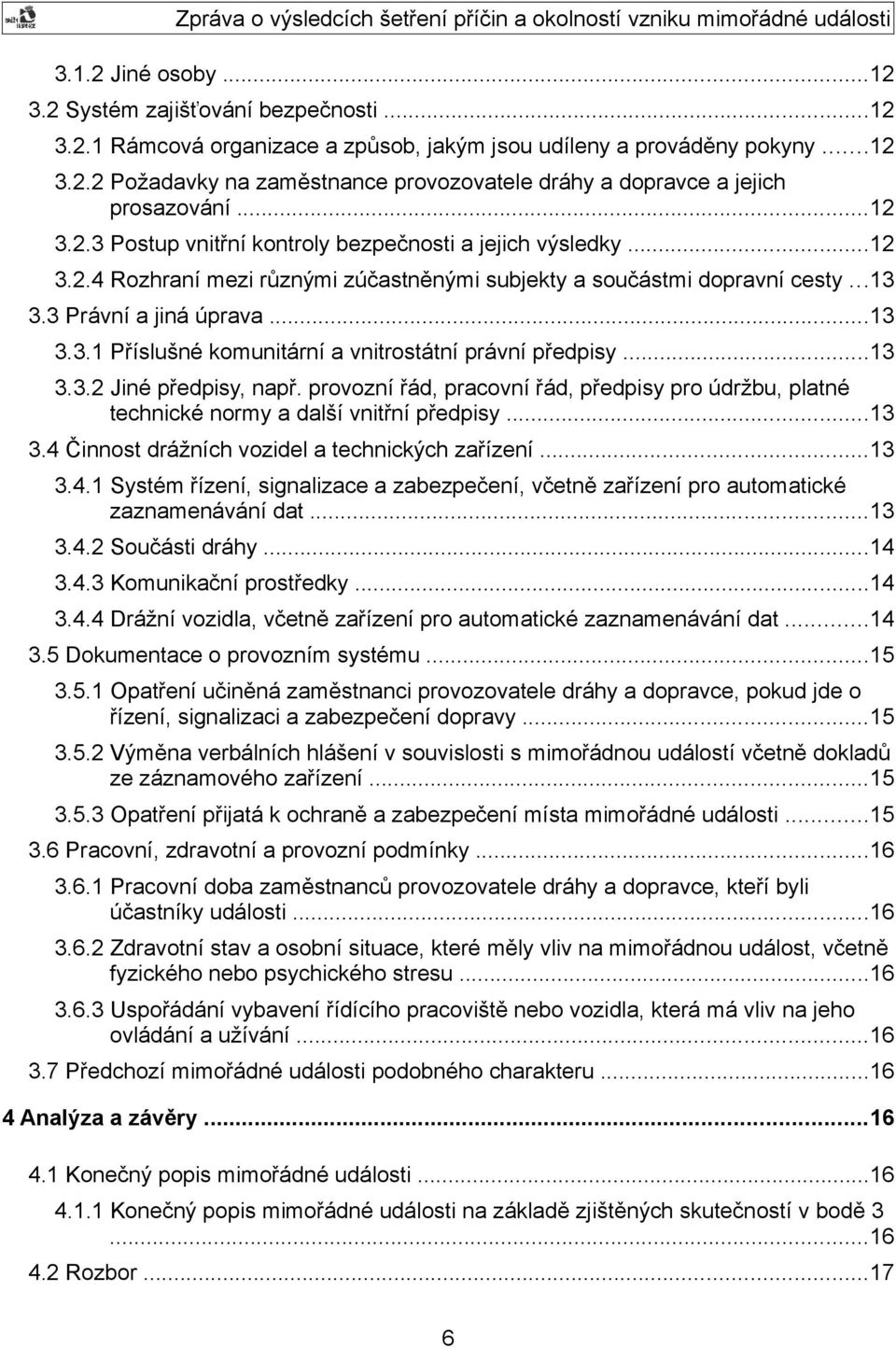 ..13 3.3.2 Jiné předpisy, např. provozní řád, pracovní řád, předpisy pro údržbu, platné technické normy a další vnitřní předpisy...13 3.4 