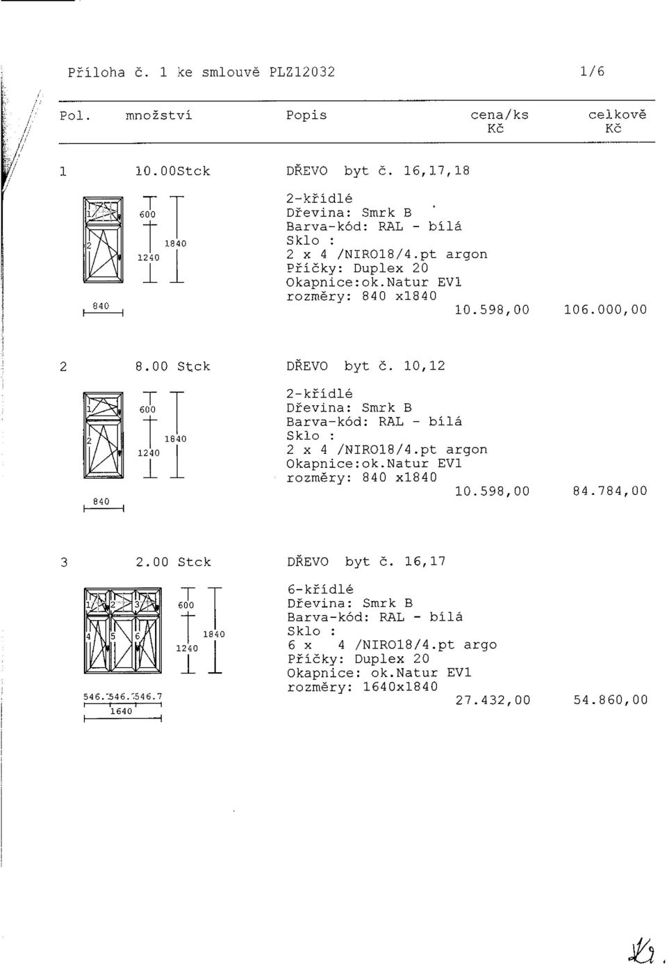 000,00 8.00 Stek DŘEVO byt č. 10,12 840 1240 1840 1 1 2-křídlé Dřevina: Smrk B Barva-kód: RAL - bílá 2x4 /NIR018/4.pt argon Okapnice:ok.