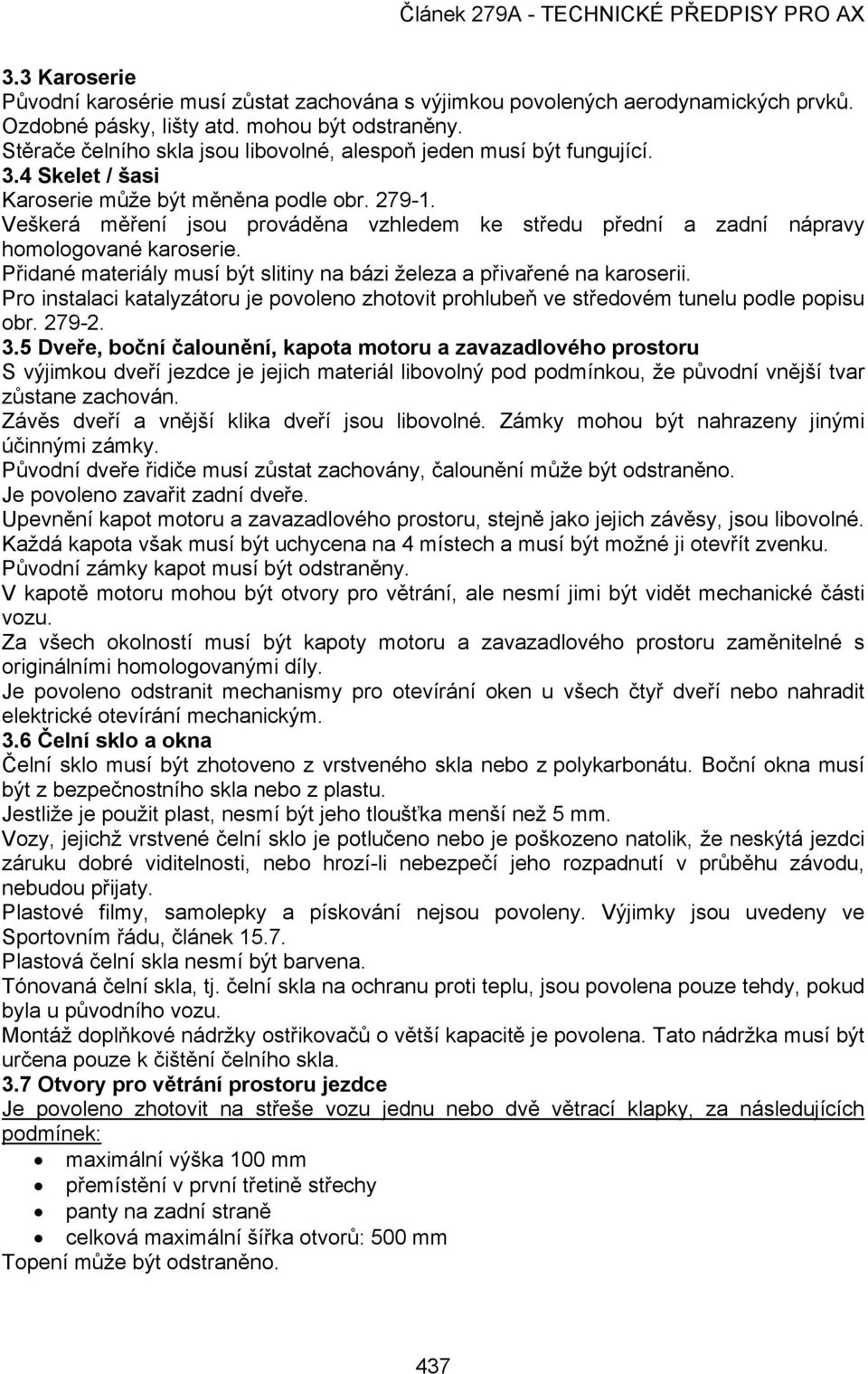 Veškerá měření jsou prováděna vzhledem ke středu přední a zadní nápravy homologované karoserie. Přidané materiály musí být slitiny na bázi železa a přivařené na karoserii.