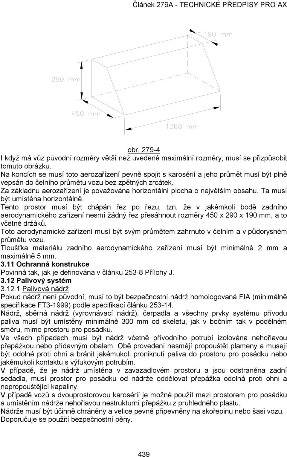 Za základnu aerozařízení je považována horizontální plocha o největším obsahu. Ta musí být umístěna horizontálně. Tento prostor musí být chápán řez po řezu, tzn.