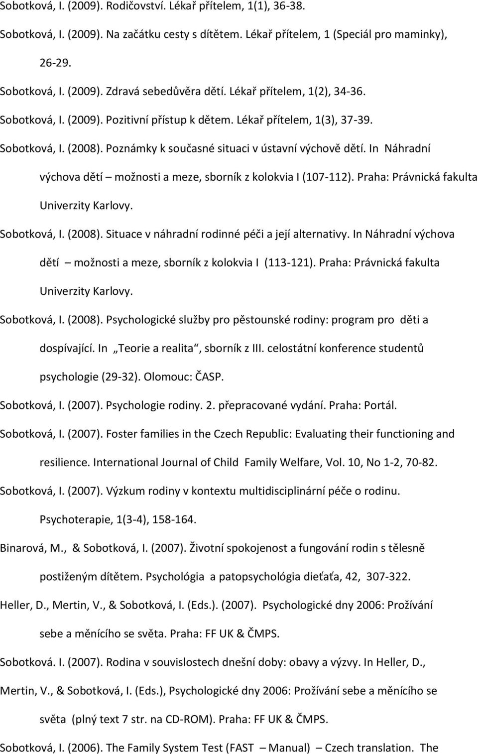 In Náhradní výchova dětí možnosti a meze, sborník z kolokvia I (107-112). Praha: Právnická fakulta Univerzity Karlovy. Sobotková, I. (2008). Situace v náhradní rodinné péči a její alternativy.