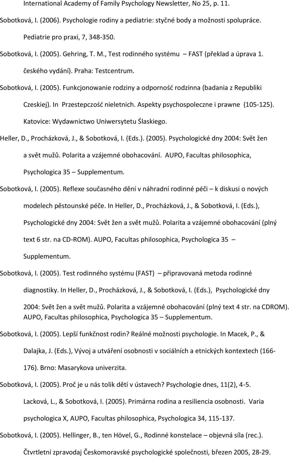 In Przestepczość nieletnich. Aspekty psychospoleczne i prawne (105-125). Katovice: Wydawnictwo Uniwersytetu Ślaskiego. Heller, D., Procházková, J., & Sobotková, I. (Eds.). (2005).