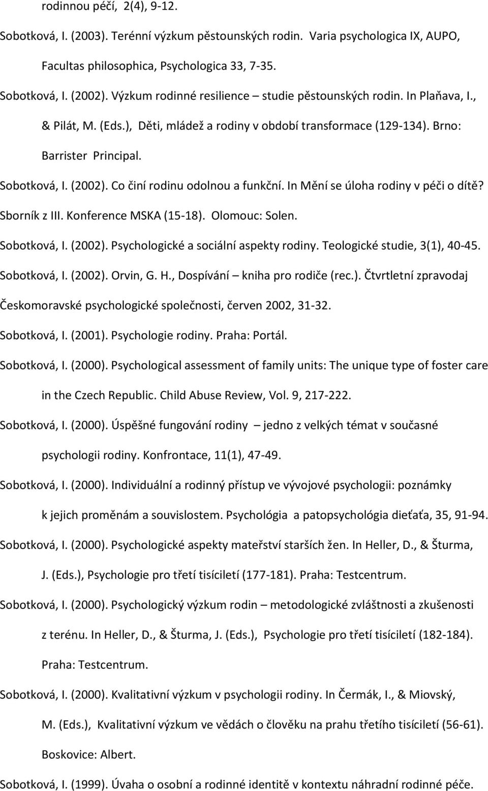 Co činí rodinu odolnou a funkční. In Mění se úloha rodiny v péči o dítě? Sborník z III. Konference MSKA (15-18). Olomouc: Solen. Sobotková, I. (2002). Psychologické a sociální aspekty rodiny.