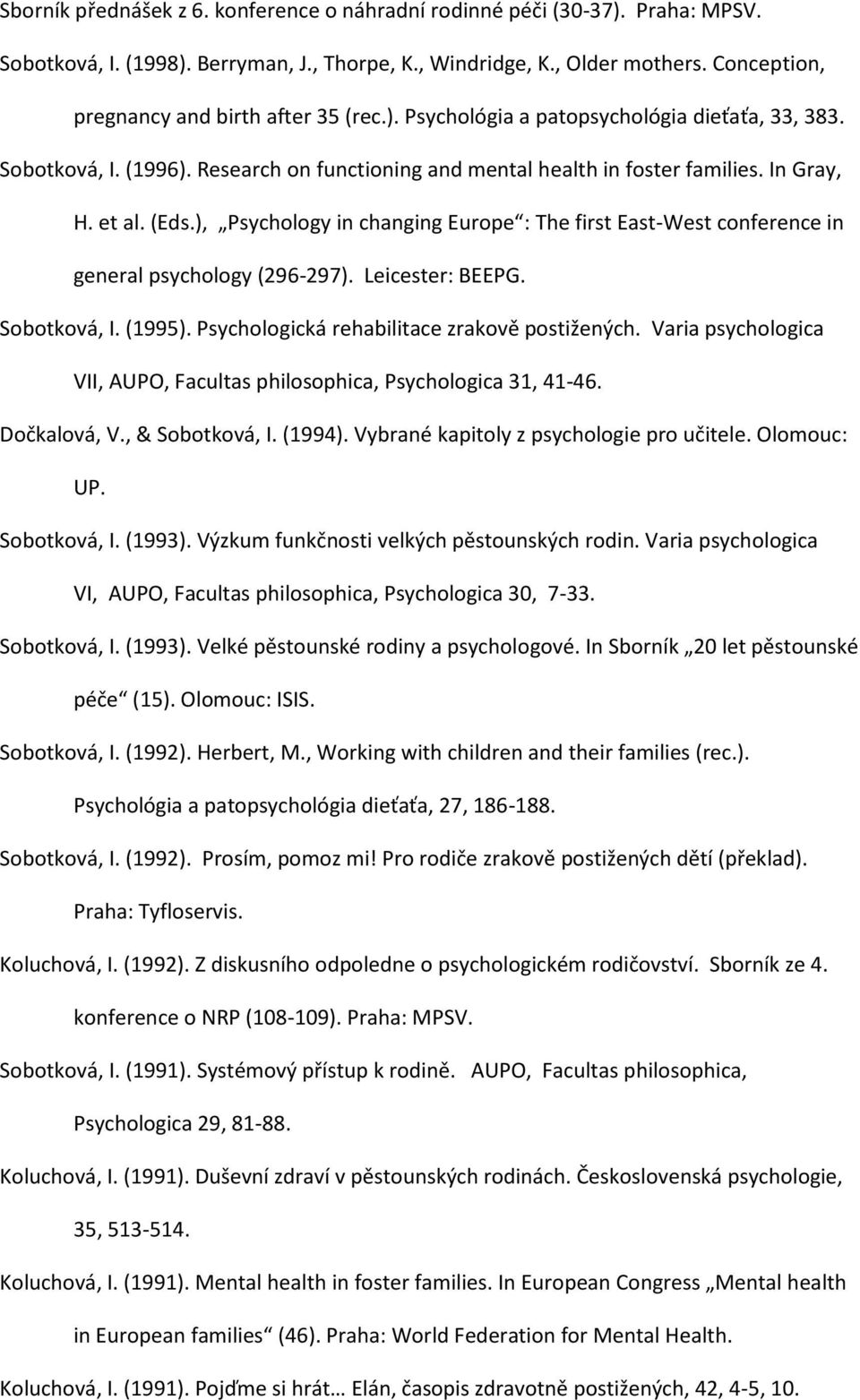 (Eds.), Psychology in changing Europe : The first East-West conference in general psychology (296-297). Leicester: BEEPG. Sobotková, I. (1995). Psychologická rehabilitace zrakově postižených.