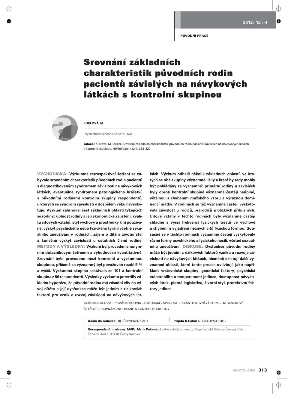 VÝCHODISKA: Výzkumné retrospektivní šetøení se zabývalo srovnáním charakteristik pùvodních rodin pacientù s diagnostikovaným syndromem závislosti na návykových látkách, eventuálnì syndromem