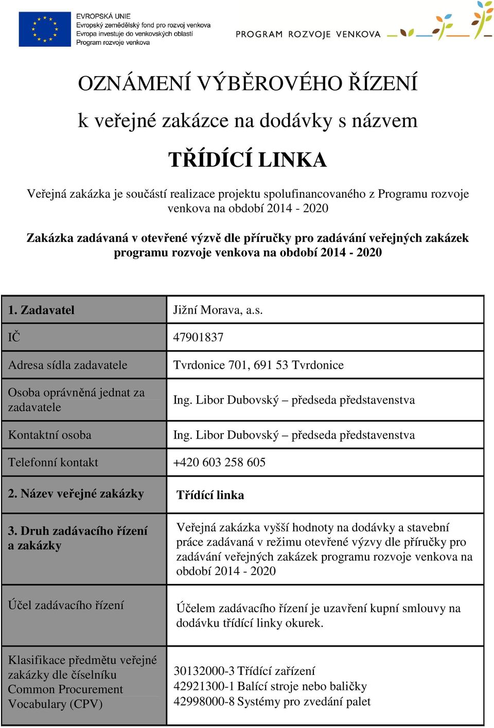 IČ 47901837 Adresa sídla zadavatele Osoba oprávněná jednat za zadavatele Kontaktní osoba Tvrdonice 701, 691 53 Tvrdonice Ing. Libor Dubovský předseda představenstva Ing.