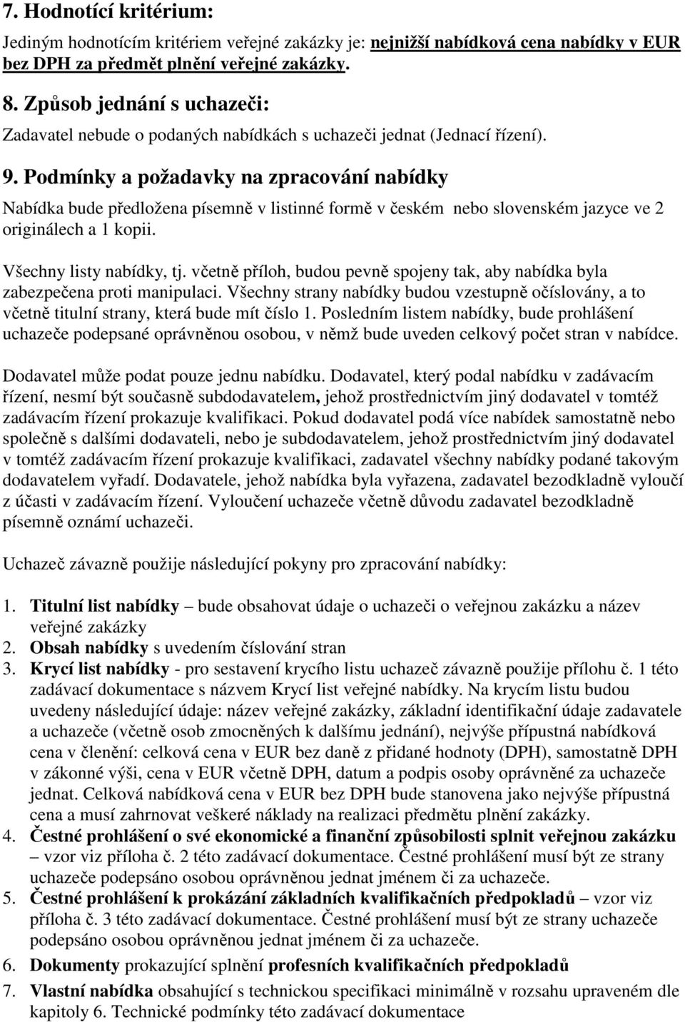 Podmínky a požadavky na zpracování nabídky Nabídka bude předložena písemně v listinné formě v českém nebo slovenském jazyce ve 2 originálech a 1 kopii. Všechny listy nabídky, tj.