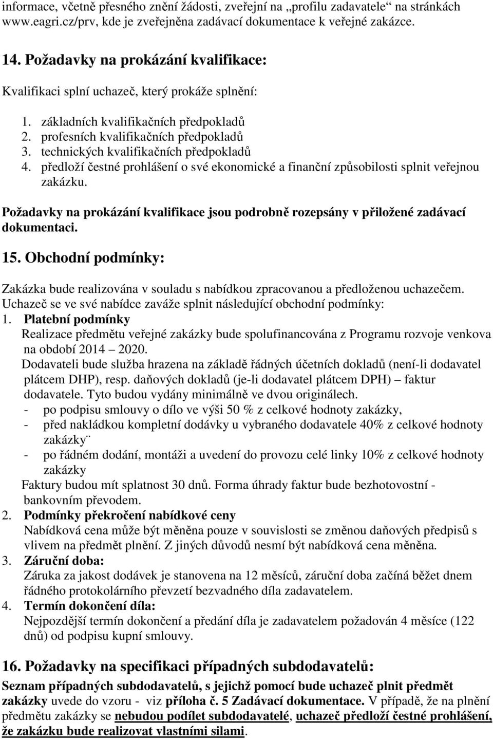 technických kvalifikačních předpokladů 4. předloží čestné prohlášení o své ekonomické a finanční způsobilosti splnit veřejnou zakázku.