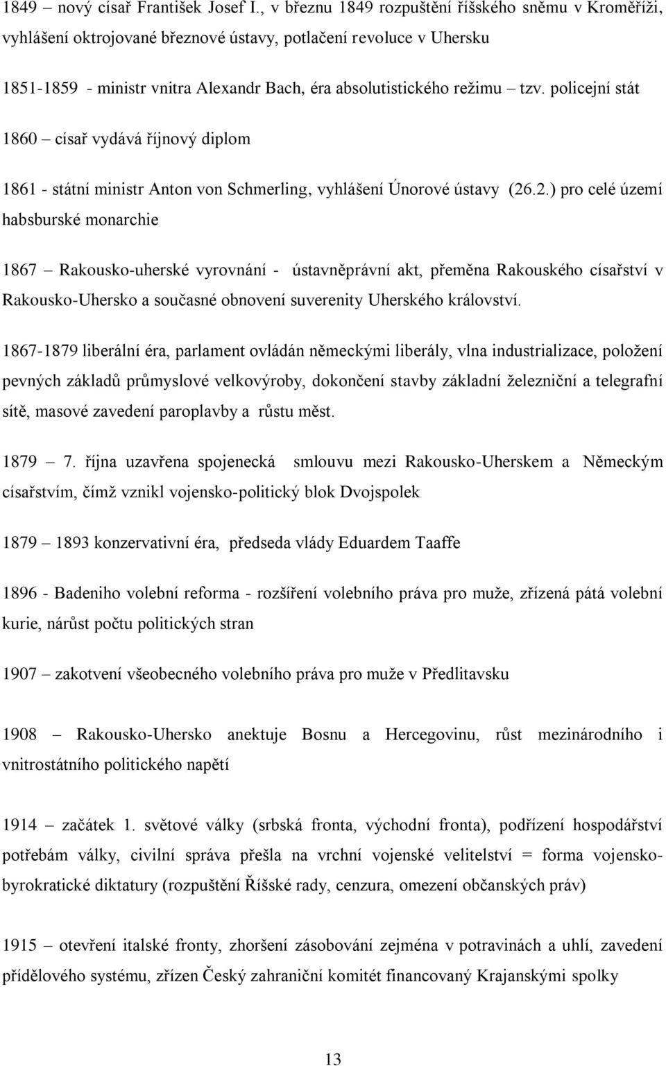 policejní stát 1860 císař vydává říjnový diplom 1861 - státní ministr Anton von Schmerling, vyhlášení Únorové ústavy (26