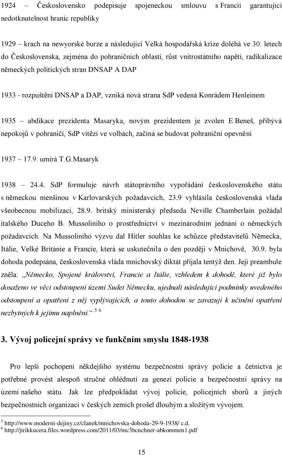 vedená Konrádem Henleinem 1935 abdikace prezidenta Masaryka, novým prezidentem je zvolen E.Beneš, přibývá nepokojů v pohraničí, SdP vítězí ve volbách, začíná se budovat pohraniční opevnění 1937 17.9. umírá T.