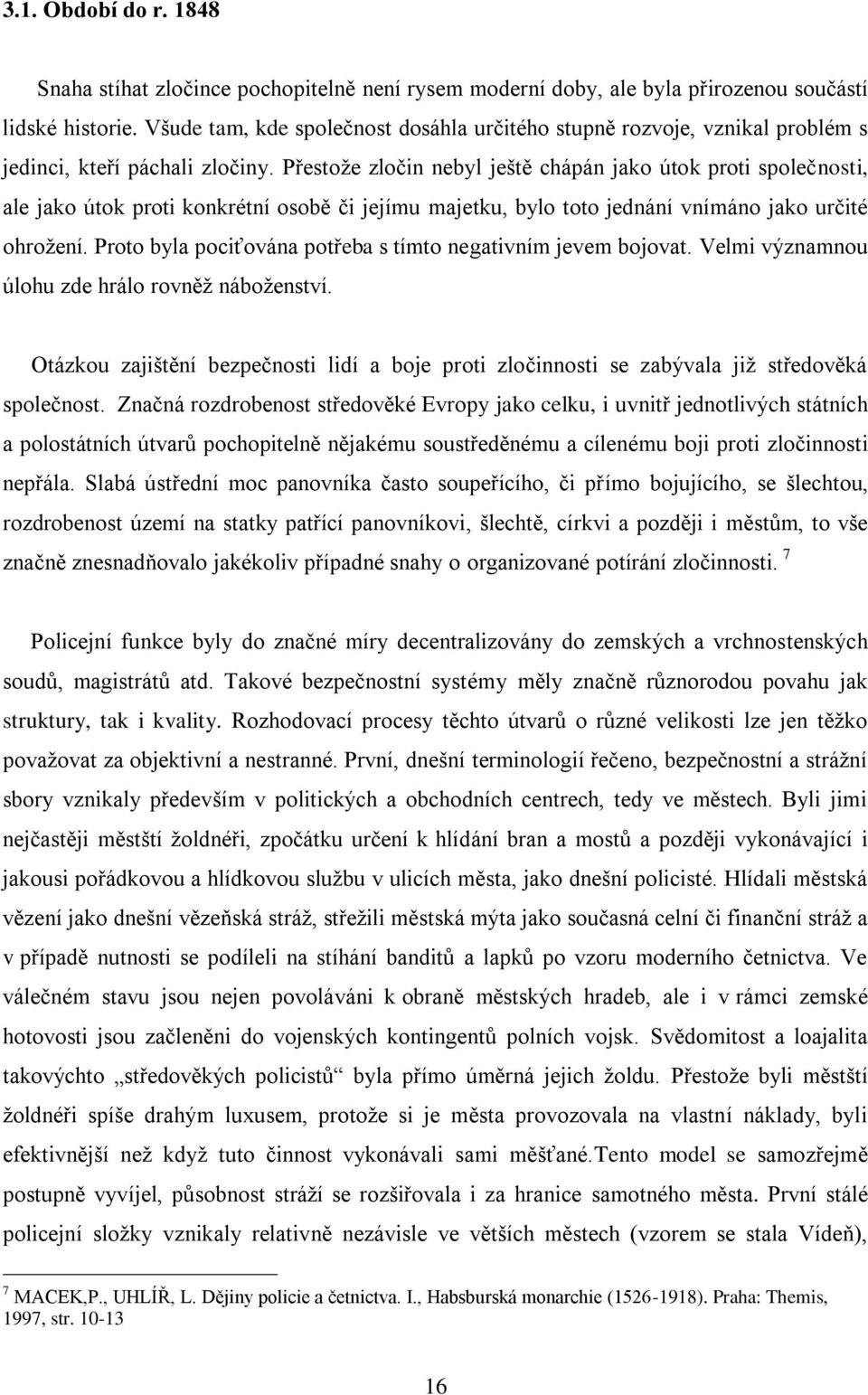 Přestože zločin nebyl ještě chápán jako útok proti společnosti, ale jako útok proti konkrétní osobě či jejímu majetku, bylo toto jednání vnímáno jako určité ohrožení.