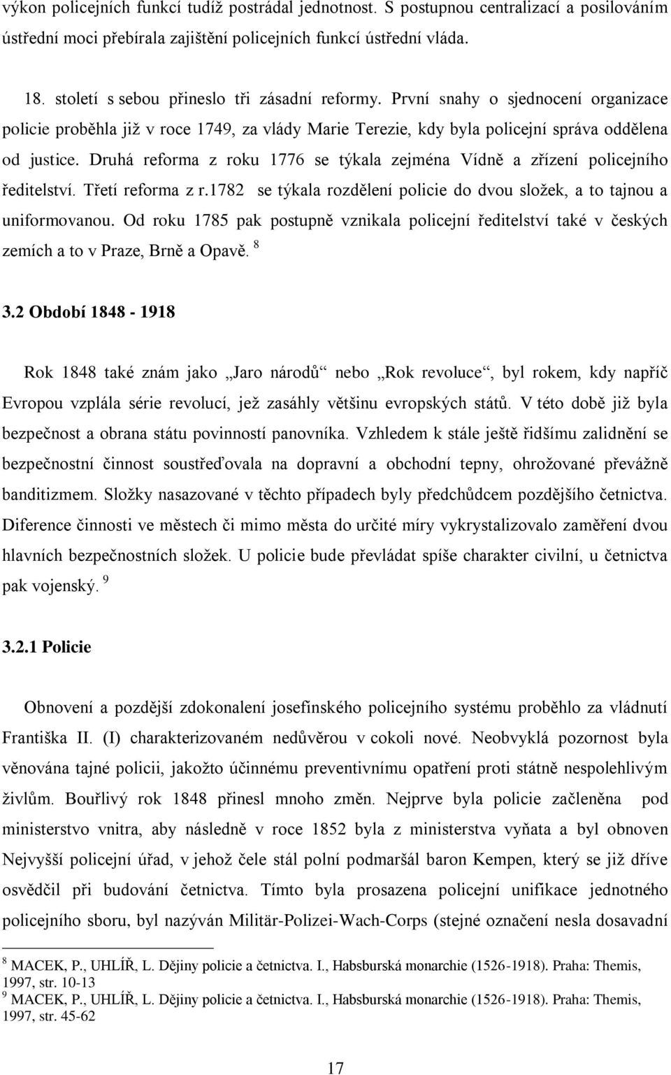 Druhá reforma z roku 1776 se týkala zejména Vídně a zřízení policejního ředitelství. Třetí reforma z r.1782 se týkala rozdělení policie do dvou složek, a to tajnou a uniformovanou.