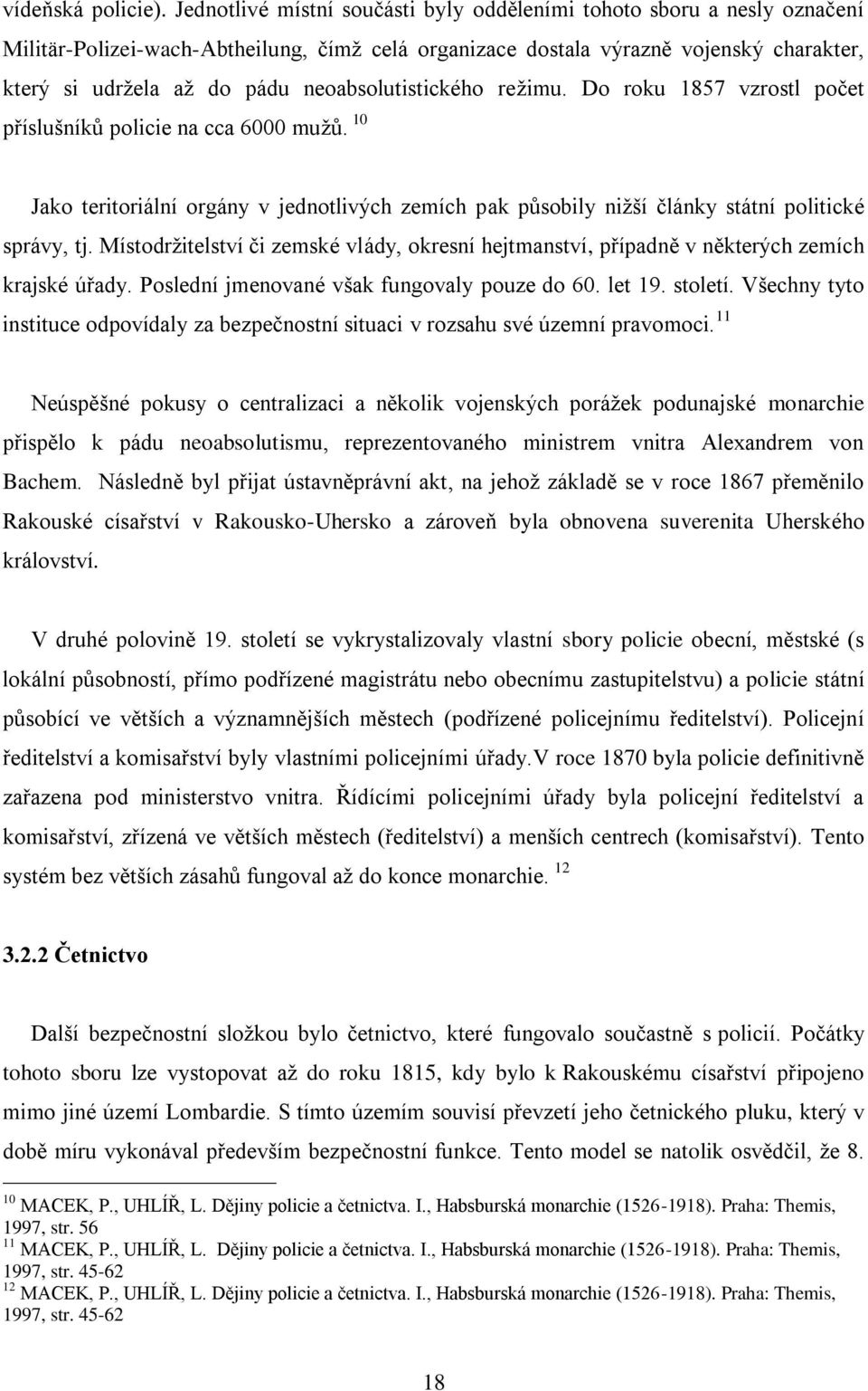 neoabsolutistického režimu. Do roku 1857 vzrostl počet příslušníků policie na cca 6000 mužů. 10 Jako teritoriální orgány v jednotlivých zemích pak působily nižší články státní politické správy, tj.