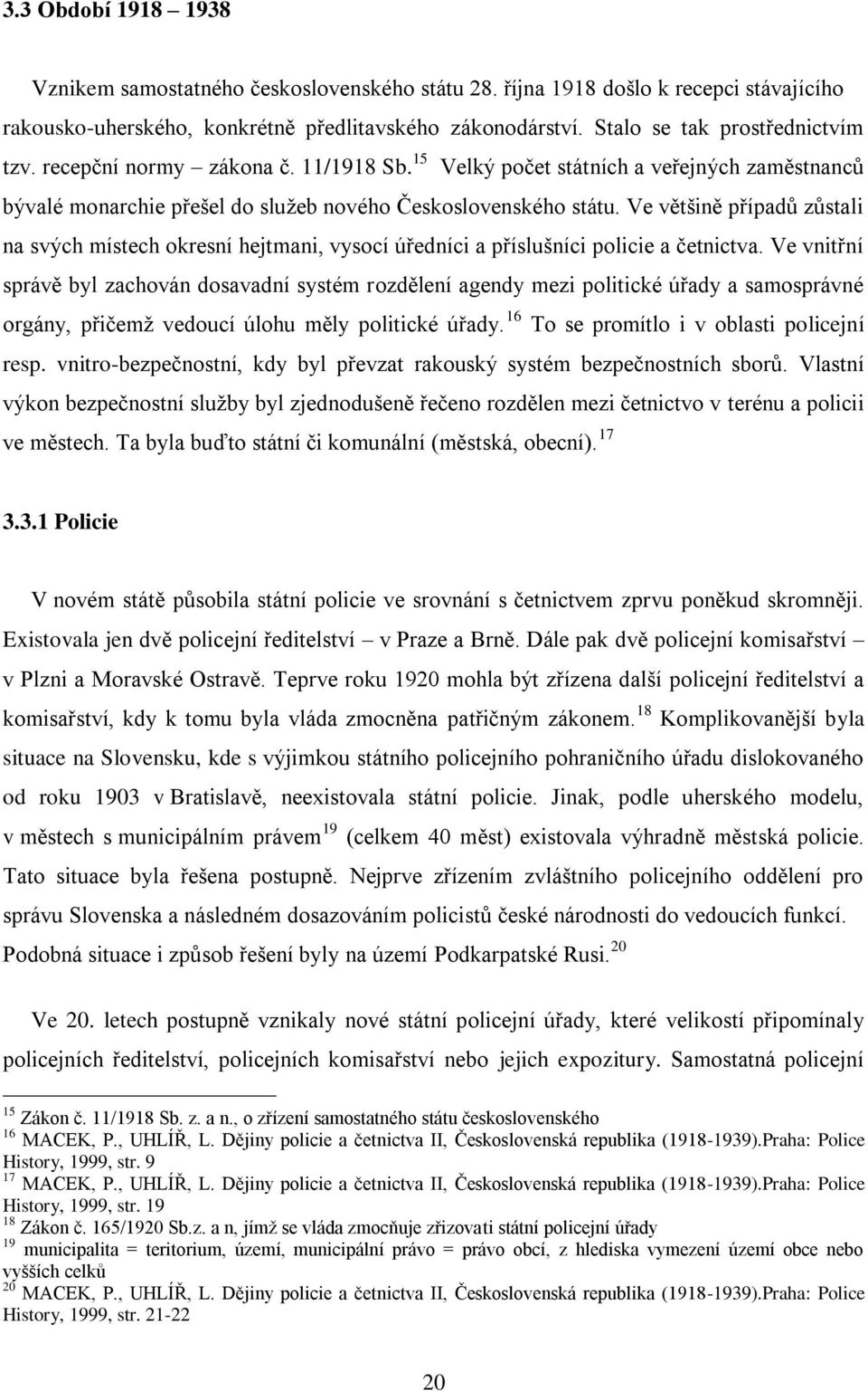 Ve většině případů zůstali na svých místech okresní hejtmani, vysocí úředníci a příslušníci policie a četnictva.