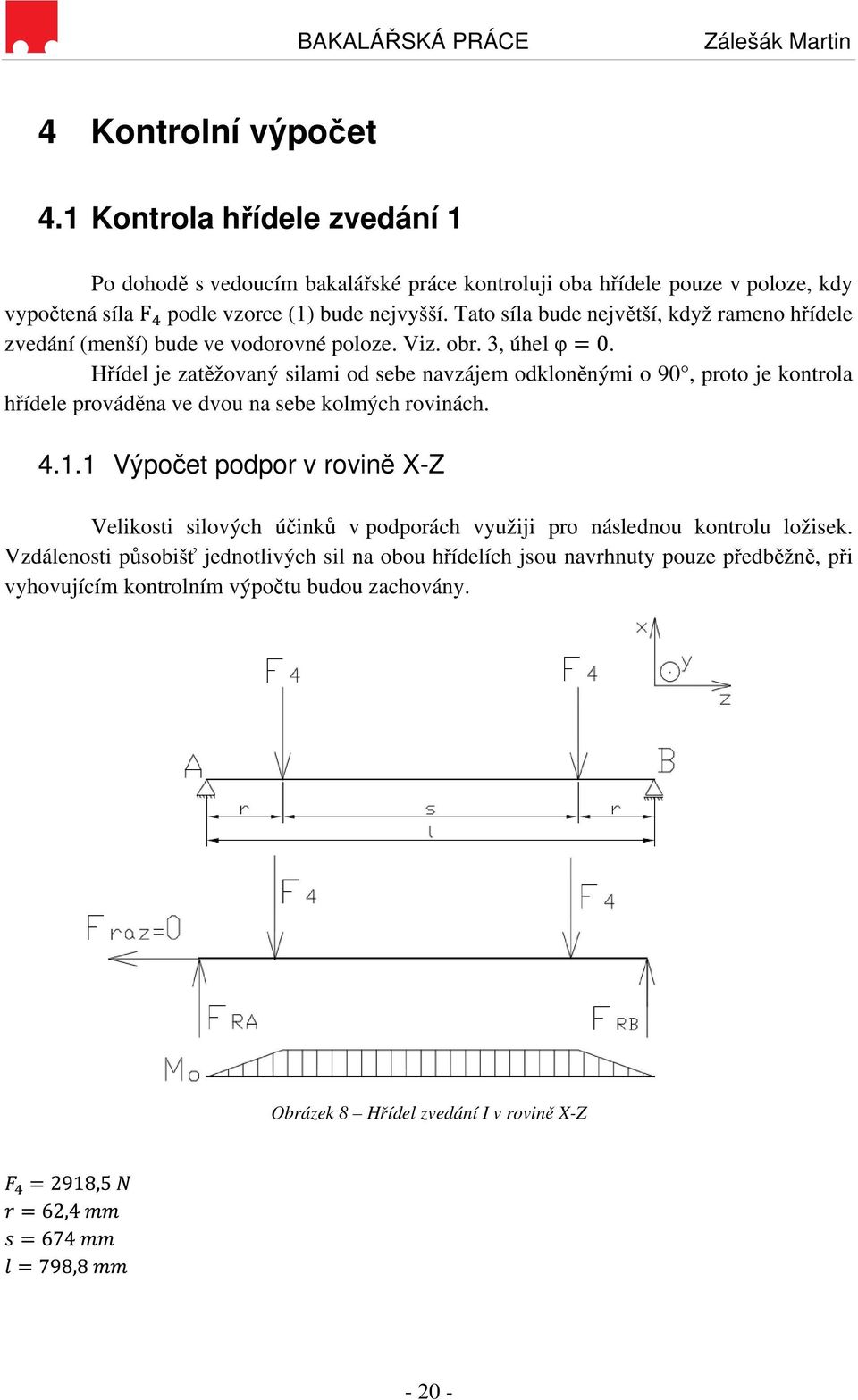 Hřídel je zatěžovaný silami od sebe navzájem odkloněnými o 90, proto je kontrola hřídele prováděna ve dvou na sebe kolmých rovinách. 4.1.