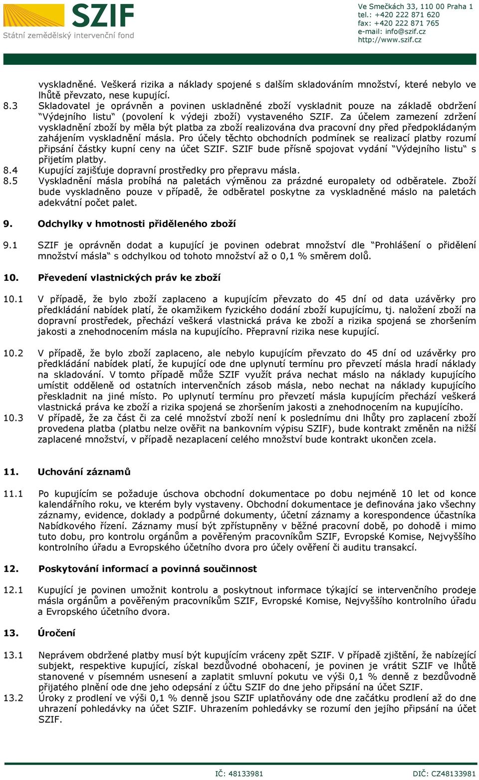 Za účelem zamezení zdržení vyskladnění zboží by měla být platba za zboží realizována dva pracovní dny před předpokládaným zahájením vyskladnění másla.