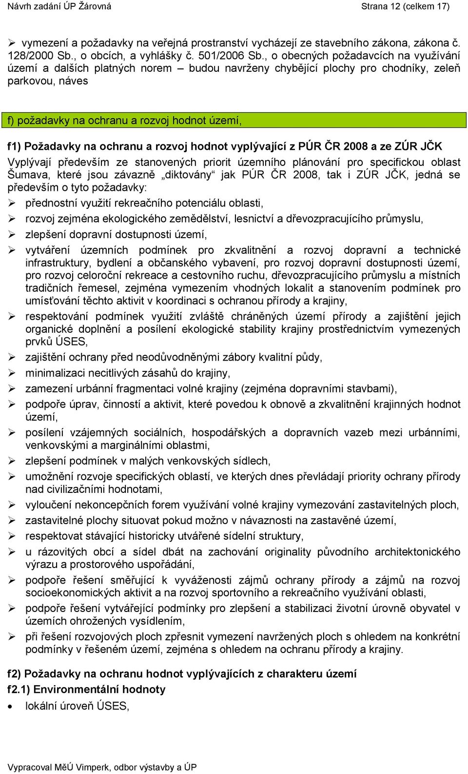 na ochranu a rozvoj hodnot vyplývající z PÚR ČR 2008 a ze ZÚR JČK Vyplývají především ze stanovených priorit územního plánování pro specifickou oblast Šumava, které jsou závazně diktovány jak PÚR ČR