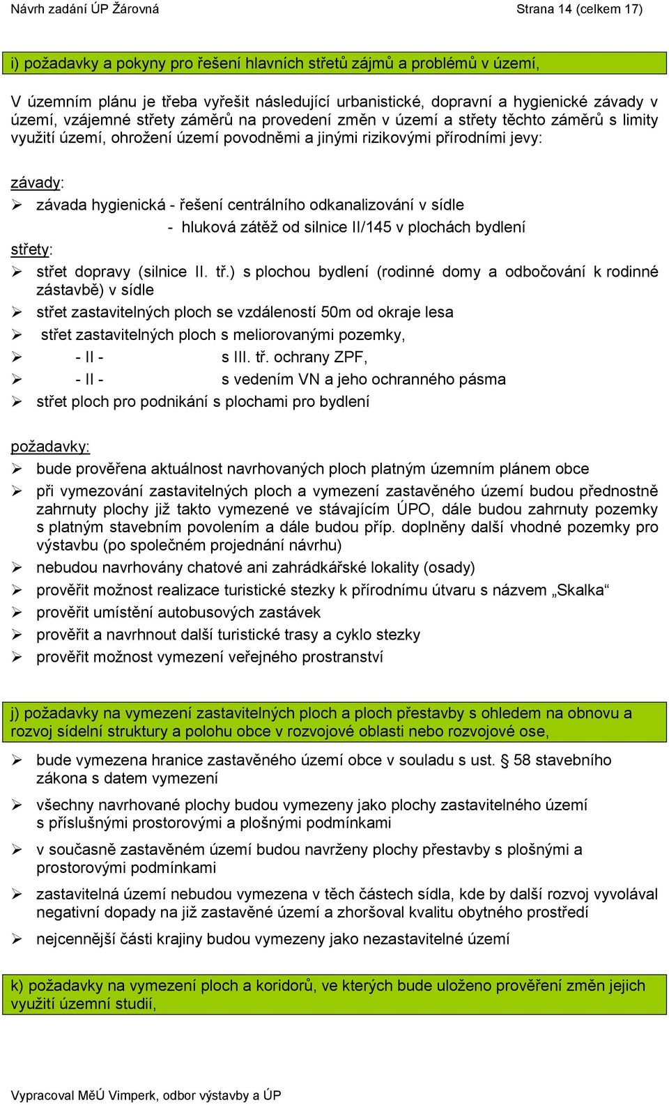 hygienická - řešení centrálního odkanalizování v sídle - hluková zátěţ od silnice II/145 v plochách bydlení střety: střet dopravy (silnice II. tř.