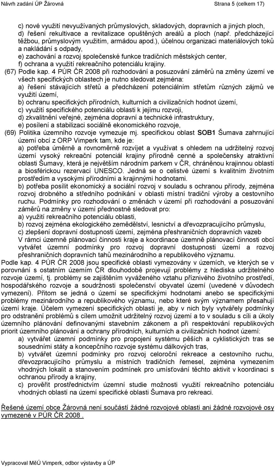 ), účelnou organizaci materiálových toků a nakládání s odpady, e) zachování a rozvoj společenské funkce tradičních městských center, f) ochrana a vyuţití rekreačního potenciálu krajiny.