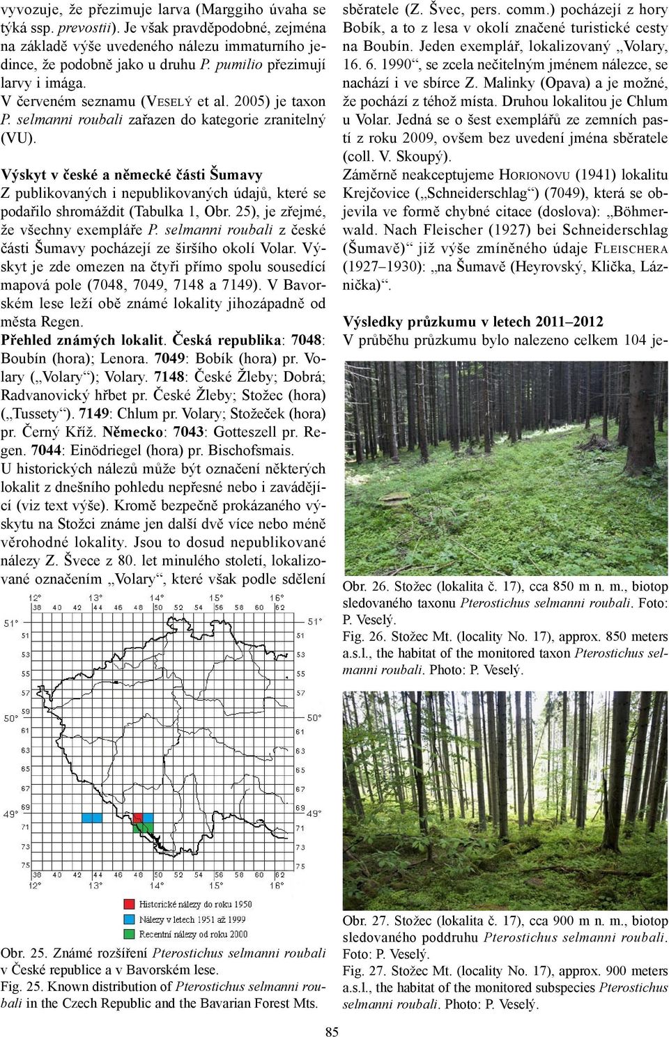 Výskyt v české a německé části Šumavy Z publikovaných i nepublikovaných údajů, které se podařilo shromáždit (Tabulka 1, Obr. 25), je zřejmé, že všechny exempláře P.