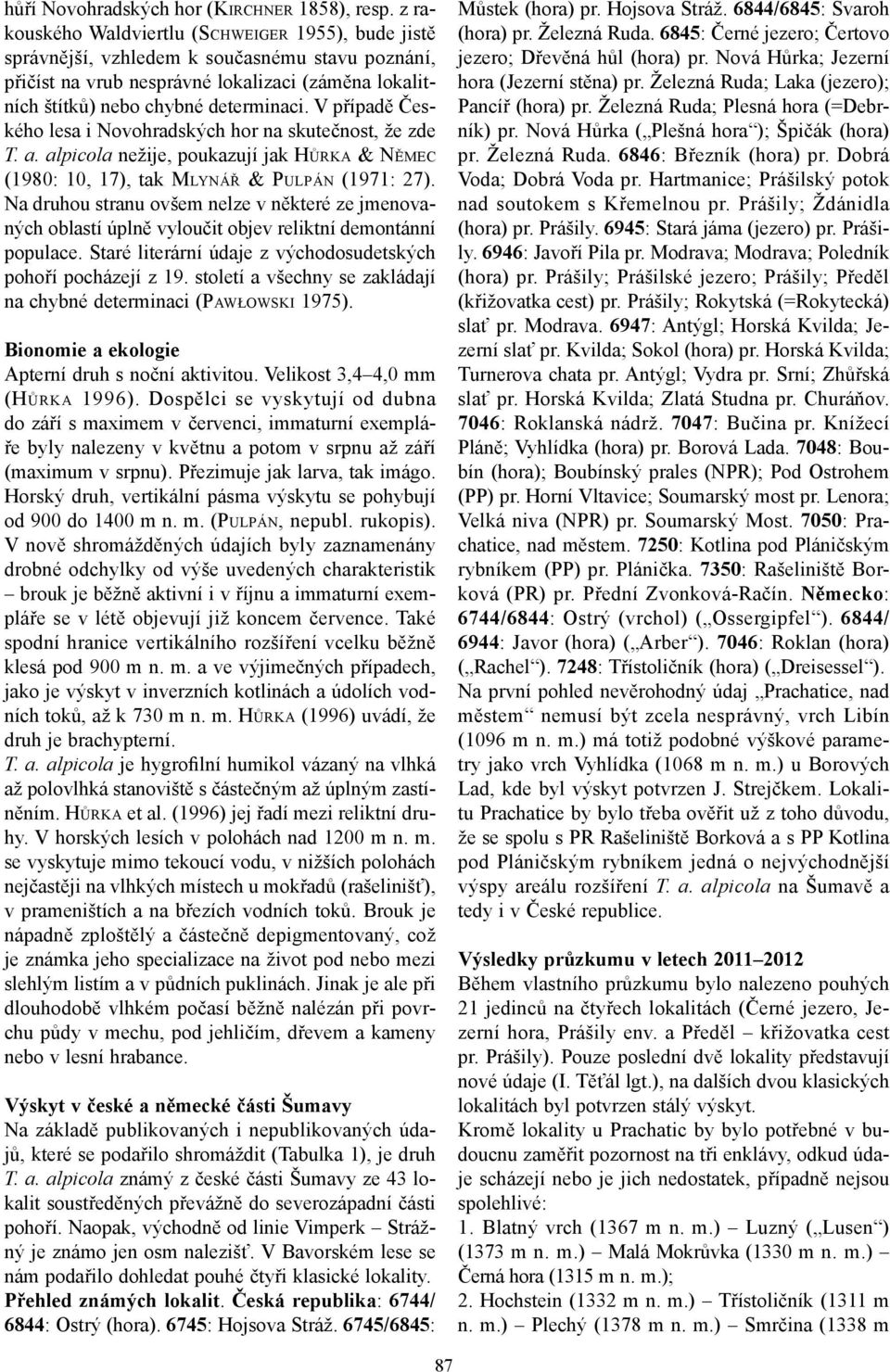 V případě Českého lesa i Novohradských hor na skutečnost, že zde T. a. alpicola nežije, poukazují jak HŮRKA & NĚMEC (1980: 10, 17), tak MLYNÁŘ & PULPÁN (1971: 27).