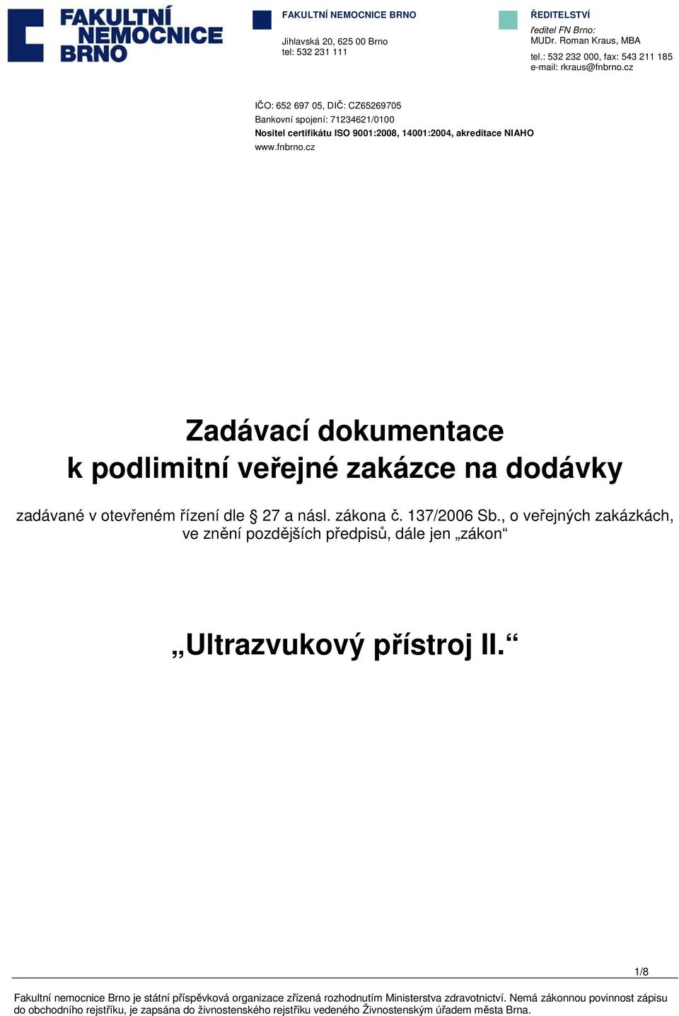 cz IČO: 652 697 05, DIČ: CZ65269705 Bankovní spojení: 71234621/0100 Nositel certifikátu ISO 9001:2008, 14001:2004, akreditace NIAHO www.