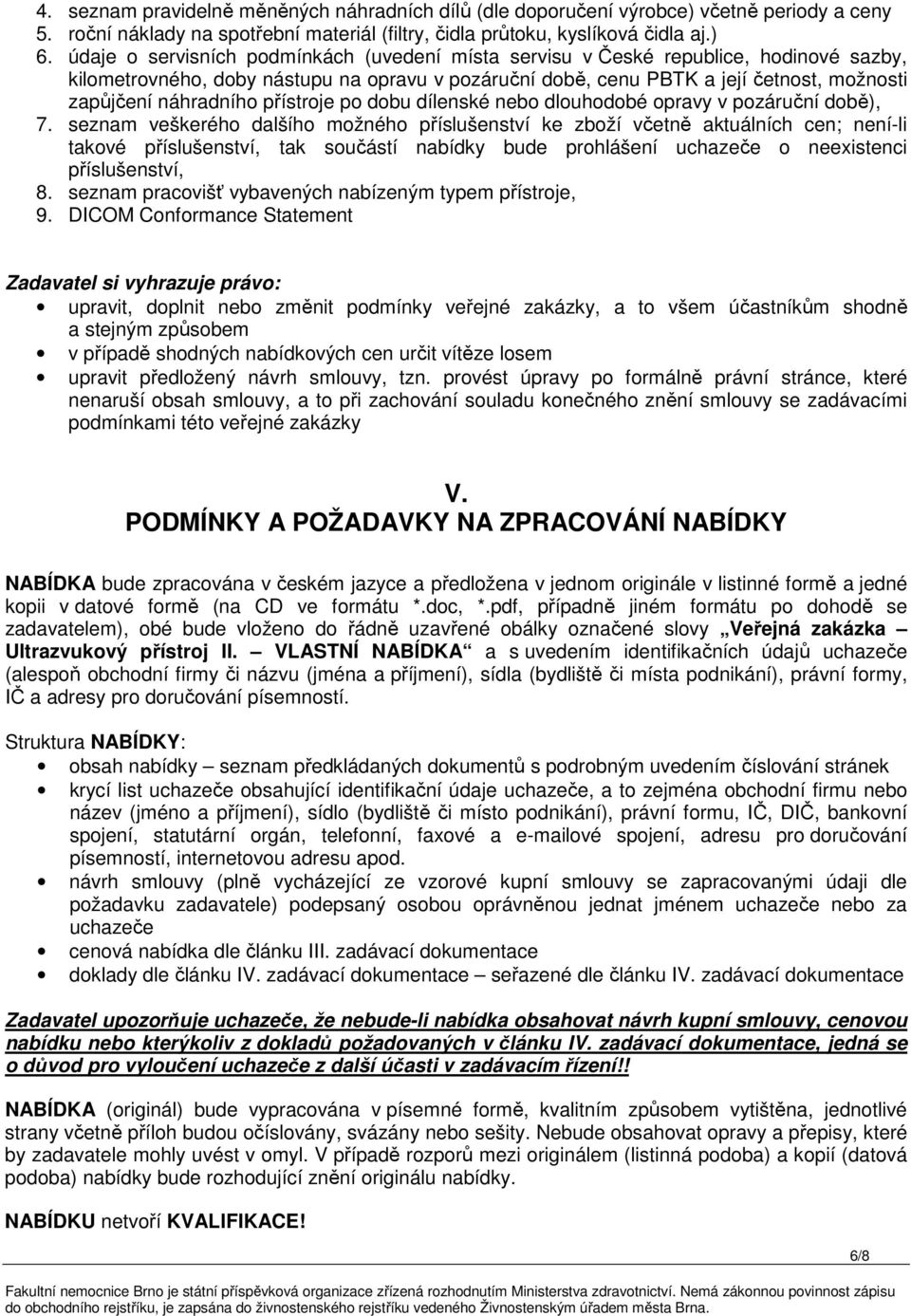 náhradního přístroje po dobu dílenské nebo dlouhodobé opravy v pozáruční době), 7.