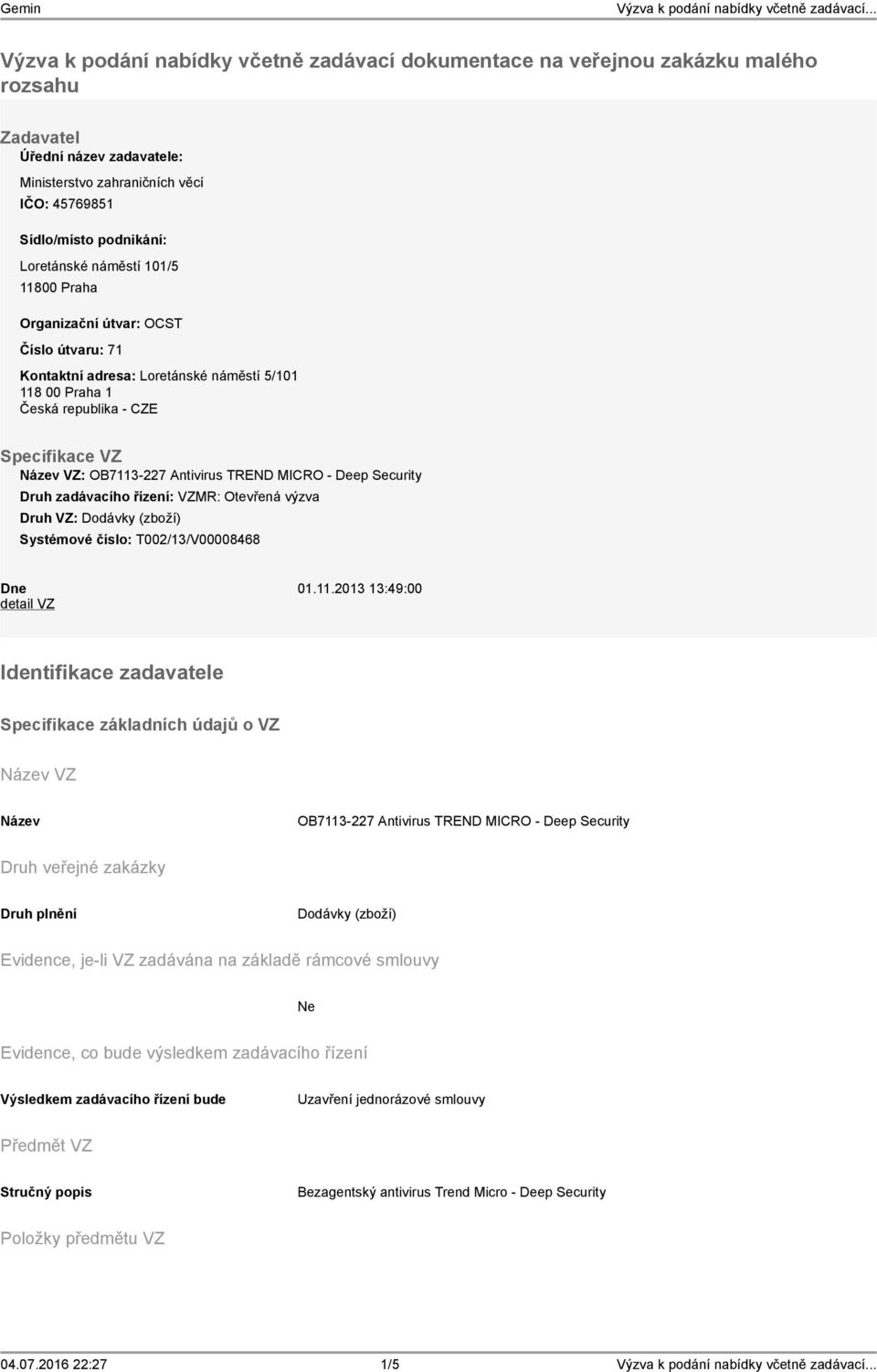 - Deep Security Druh zadávacího řízení: VZMR: Otevřená výzva Druh VZ: Dodávky (zboží) Systémové číslo: T002/13/V00008468 Dne 01.11.