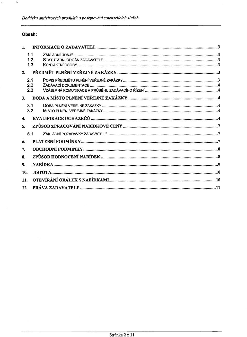DOBA A MÍSTO PLNĚNÍ VEŘEJNÉ ZAKÁZKY 4 3.1 DOBA PLNĚNÍ VEŘEJNÉ ZAKÁZKY 4 3.2 MÍsTO PLNĚNÍ VEŘEJNÉ ZAKÁZKY 4 4. KVALIFIKACE UCHAZEČŮ 4 5. ZPŮSOB ZPRACOVÁNÍ NABÍDKOVÉ CENY 7 5.