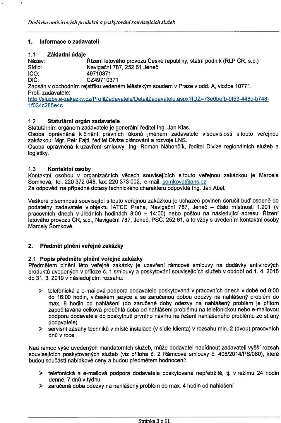 cz/profilzadavatele/detailzadavatele.aspx?l DZ=73e0befb-9f53-448c-b748-1 f034c285e4c 1.2 Statutární orgán zadavatele Statutárním orgánem zadavatele je generální ředitel Ing. Jan Klas.