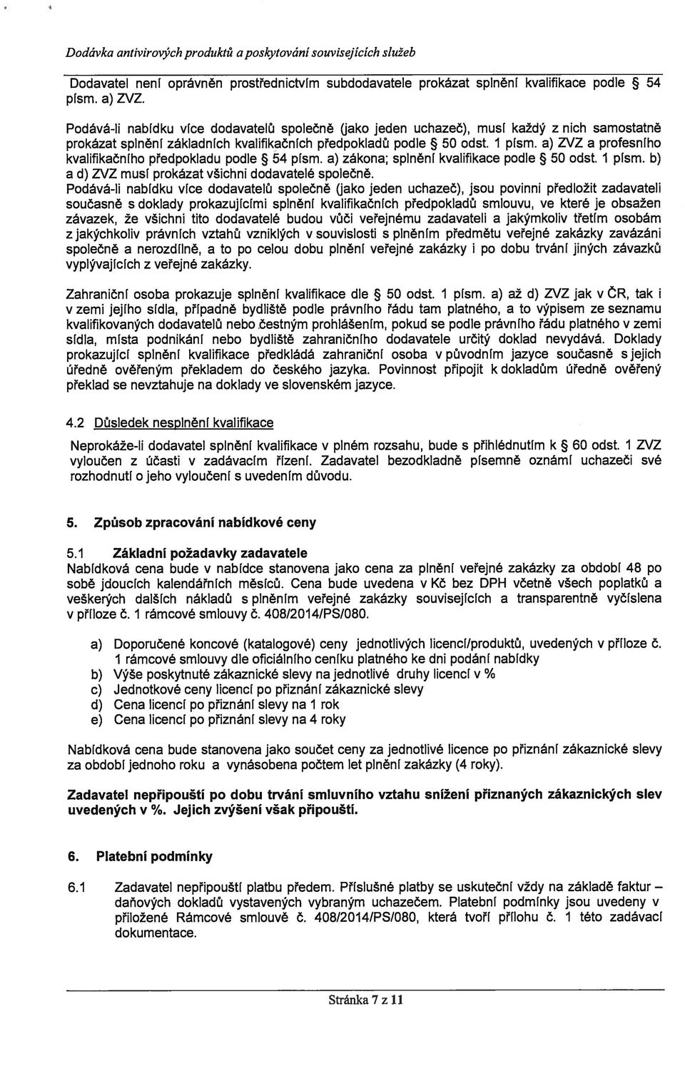 a) ZVZ a profesního kvalifikačního předpokladu podle 54 písm. a) zákona; splnění kvalifikace podle 50 odst. I písm. b) a d) ZVZ musí prokázat všichni dodavatelé společně.