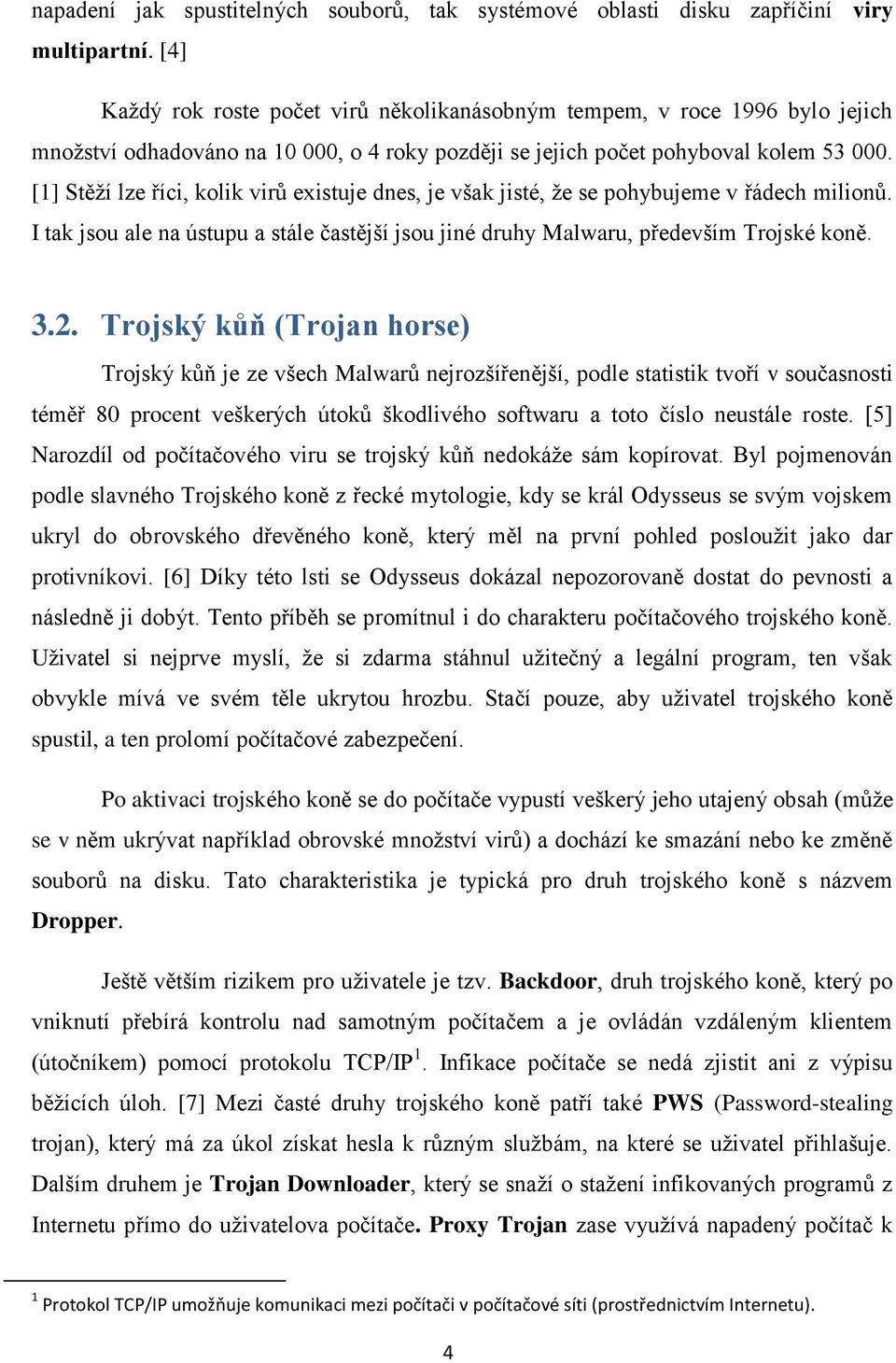 [1] Stěží lze říci, kolik virů existuje dnes, je však jisté, že se pohybujeme v řádech milionů. I tak jsou ale na ústupu a stále častější jsou jiné druhy Malwaru, především Trojské koně. 3.2.