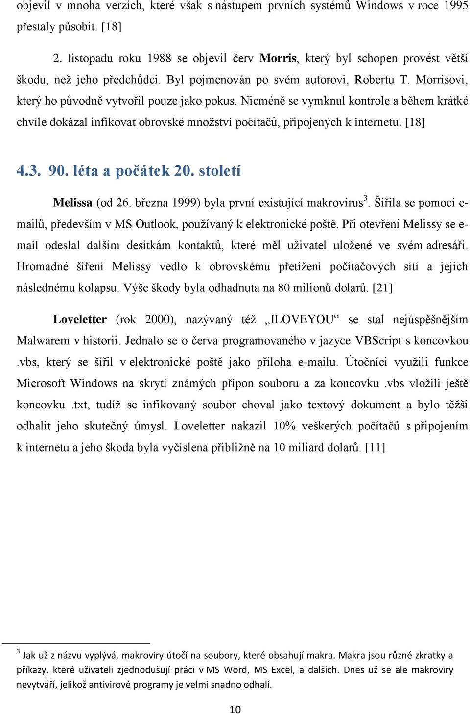 Morrisovi, který ho původně vytvořil pouze jako pokus. Nicméně se vymknul kontrole a během krátké chvíle dokázal infikovat obrovské množství počítačů, připojených k internetu. [18] 4.3. 90.