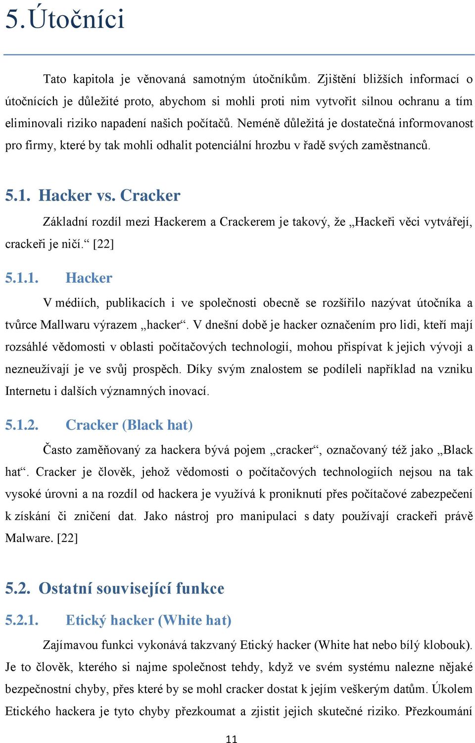 Neméně důležitá je dostatečná informovanost pro firmy, které by tak mohli odhalit potenciální hrozbu v řadě svých zaměstnanců. 5.1. Hacker vs.