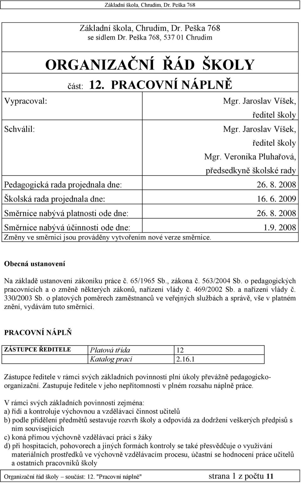 2009 Směrnice nabývá platnosti ode dne: 26. 8. 2008 Směrnice nabývá účinnosti ode dne: 1.9. 2008 Změny ve směrnici jsou prováděny vytvořením nové verze směrnice.