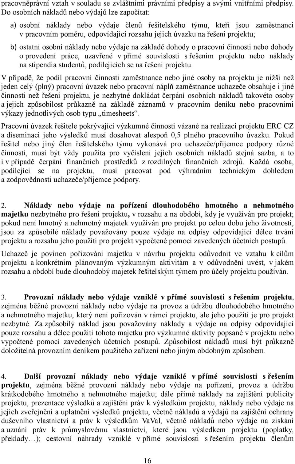 b) ostatní osobní náklady nebo výdaje na základě dohody o pracovní činnosti nebo dohody o provedení práce, uzavřené v přímé souvislosti s řešením projektu nebo náklady na stipendia studentů,