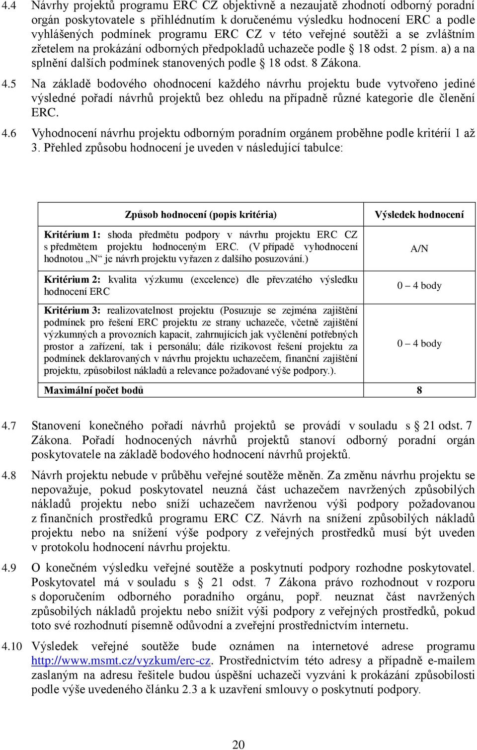 5 Na základě bodového ohodnocení každého návrhu projektu bude vytvořeno jediné výsledné pořadí návrhů projektů bez ohledu na případně různé kategorie dle členění ERC. 4.