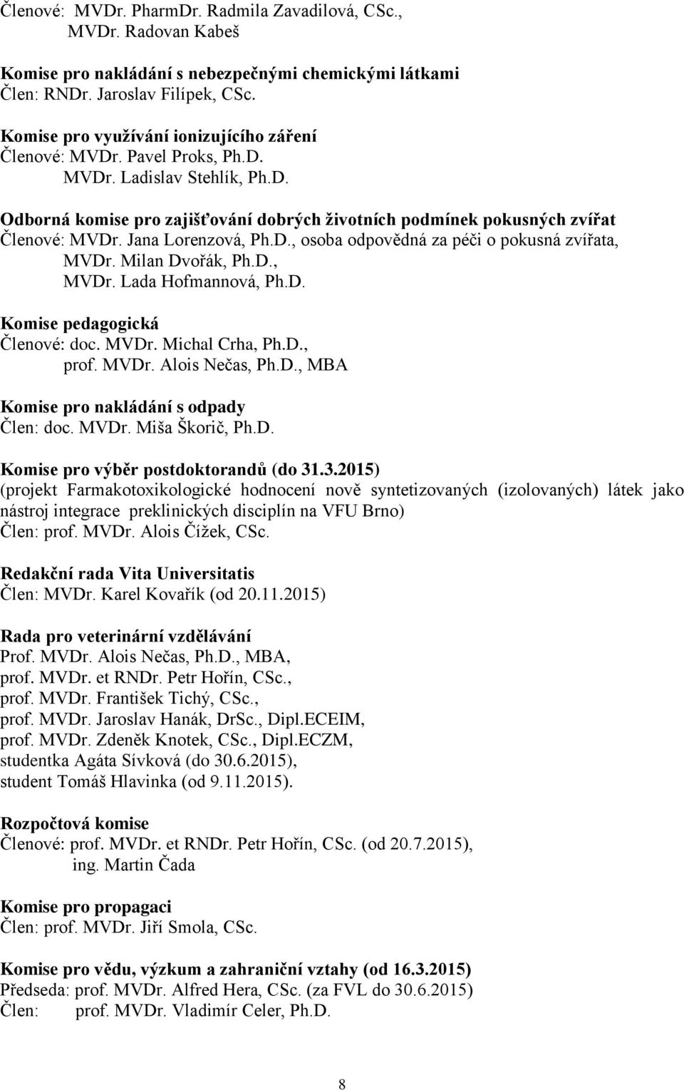 Jana Lorenzová, Ph.D., osoba odpovědná za péči o pokusná zvířata, MVDr. Milan Dvořák, Ph.D., MVDr. Lada Hofmannová, Ph.D. Komise pedagogická Členové: doc. MVDr. Michal Crha, Ph.D., prof. MVDr. Alois Nečas, Ph.