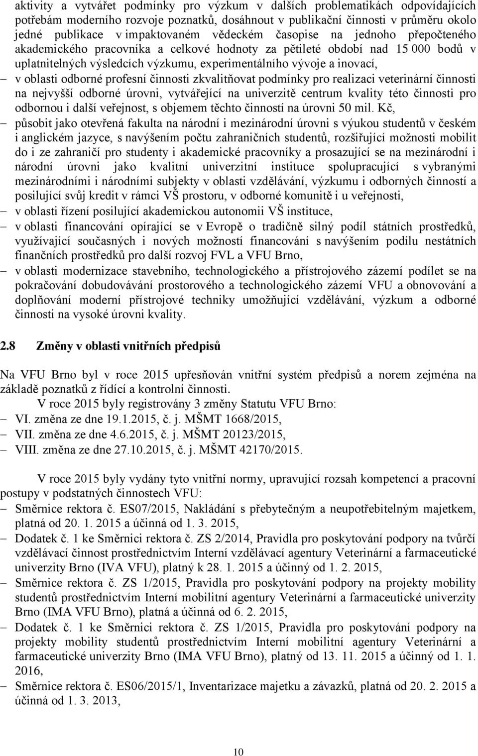 oblasti odborné profesní činnosti zkvalitňovat podmínky pro realizaci veterinární činnosti na nejvyšší odborné úrovni, vytvářející na univerzitě centrum kvality této činnosti pro odbornou i další