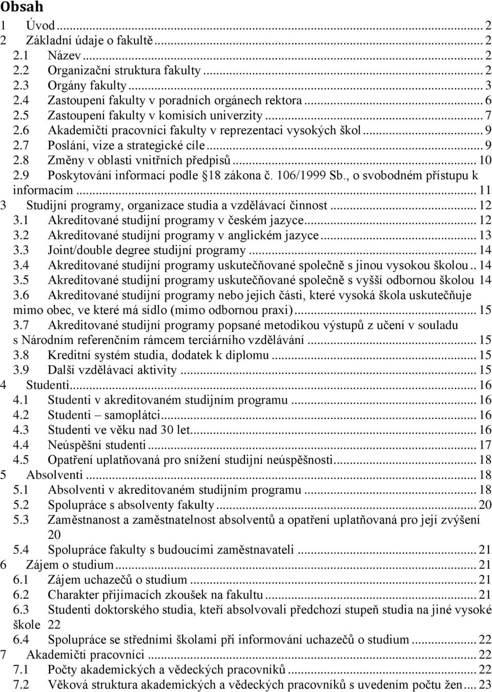 .. 10 2.9 Poskytování informací podle 18 zákona č. 106/1999 Sb., o svobodném přístupu k informacím... 11 3 Studijní programy, organizace studia a vzdělávací činnost... 12 3.