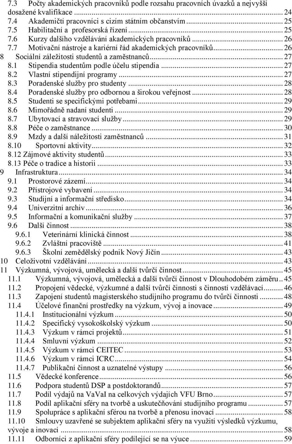 1 Stipendia studentům podle účelu stipendia... 27 8.2 Vlastní stipendijní programy... 27 8.3 Poradenské služby pro studenty... 28 8.4 Poradenské služby pro odbornou a širokou veřejnost... 28 8.5 Studenti se specifickými potřebami.