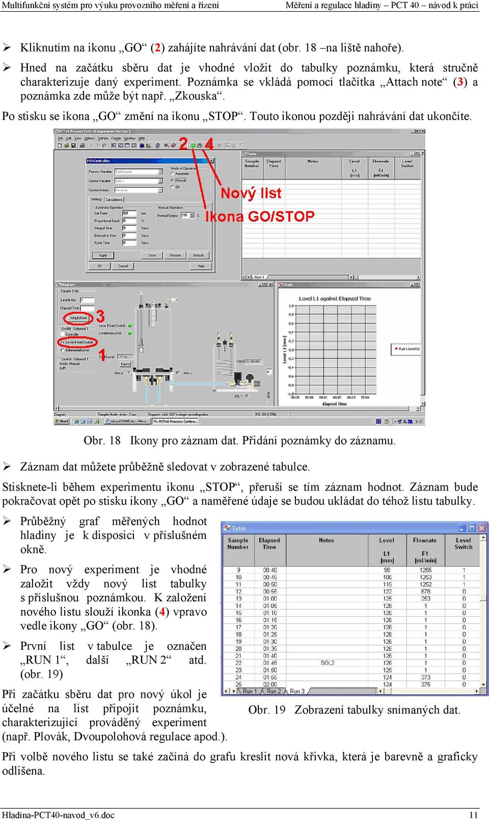 18 Ikony pro záznam dat. Přidání poznámky do záznamu. Záznam dat můžete průběžně sledovat v zobrazené tabulce. Stisknete-li během experimentu ikonu STOP, přeruší se tím záznam hodnot.