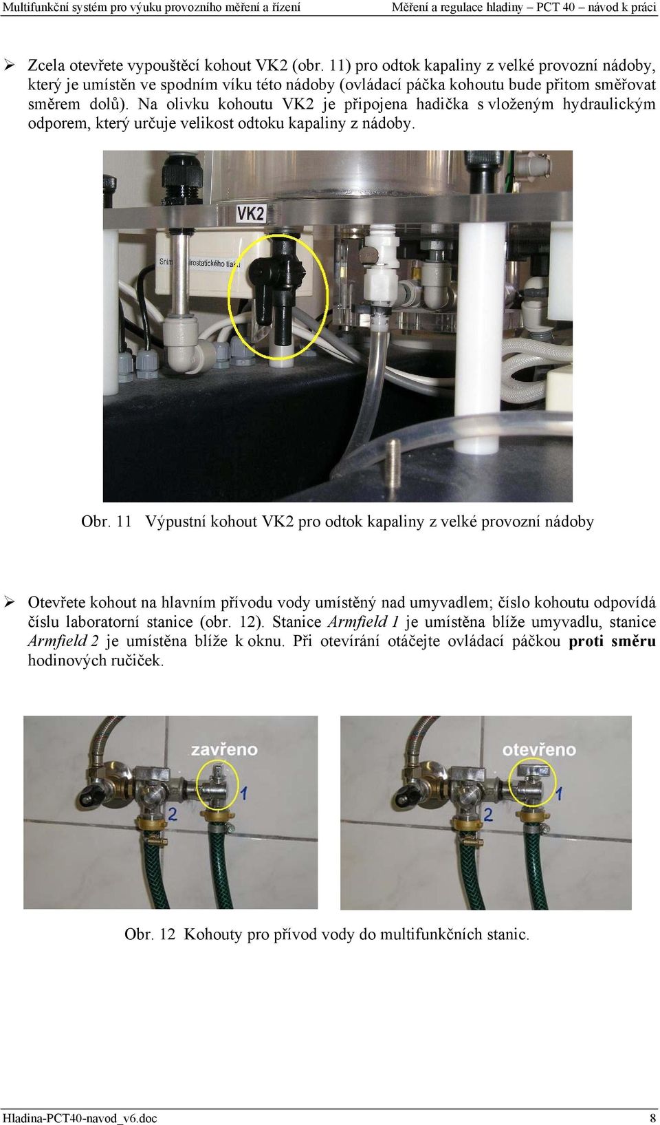 Na olivku kohoutu VK2 je připojena hadička s vloženým hydraulickým odporem, který určuje velikost odtoku kapaliny z nádoby. Obr.