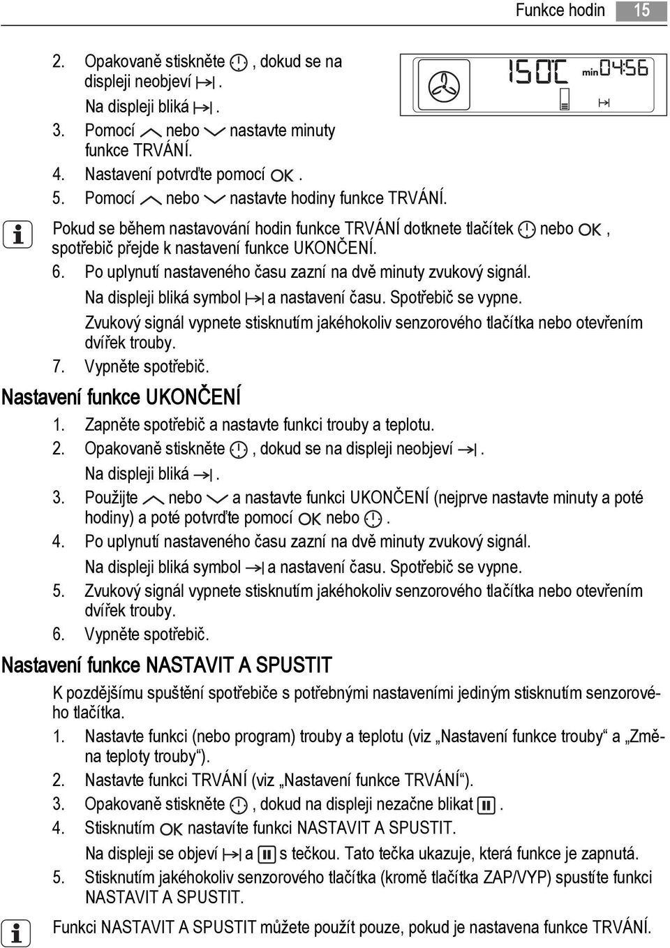 Po uplynutí nastaveného času zazní na dvě minuty zvukový signál. Na displeji bliká symbol a nastavení času. Spotřebič se vypne.