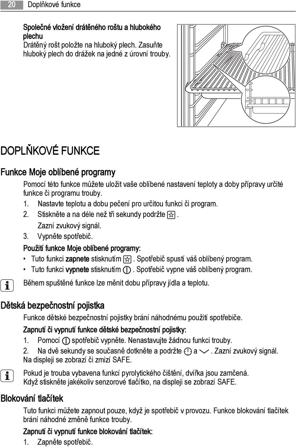 Nastavte teplotu a dobu pečení pro určitou funkci či program. 2. Stiskněte a na déle než tři sekundy podržte. Zazní zvukový signál. 3. Vypněte spotřebič.