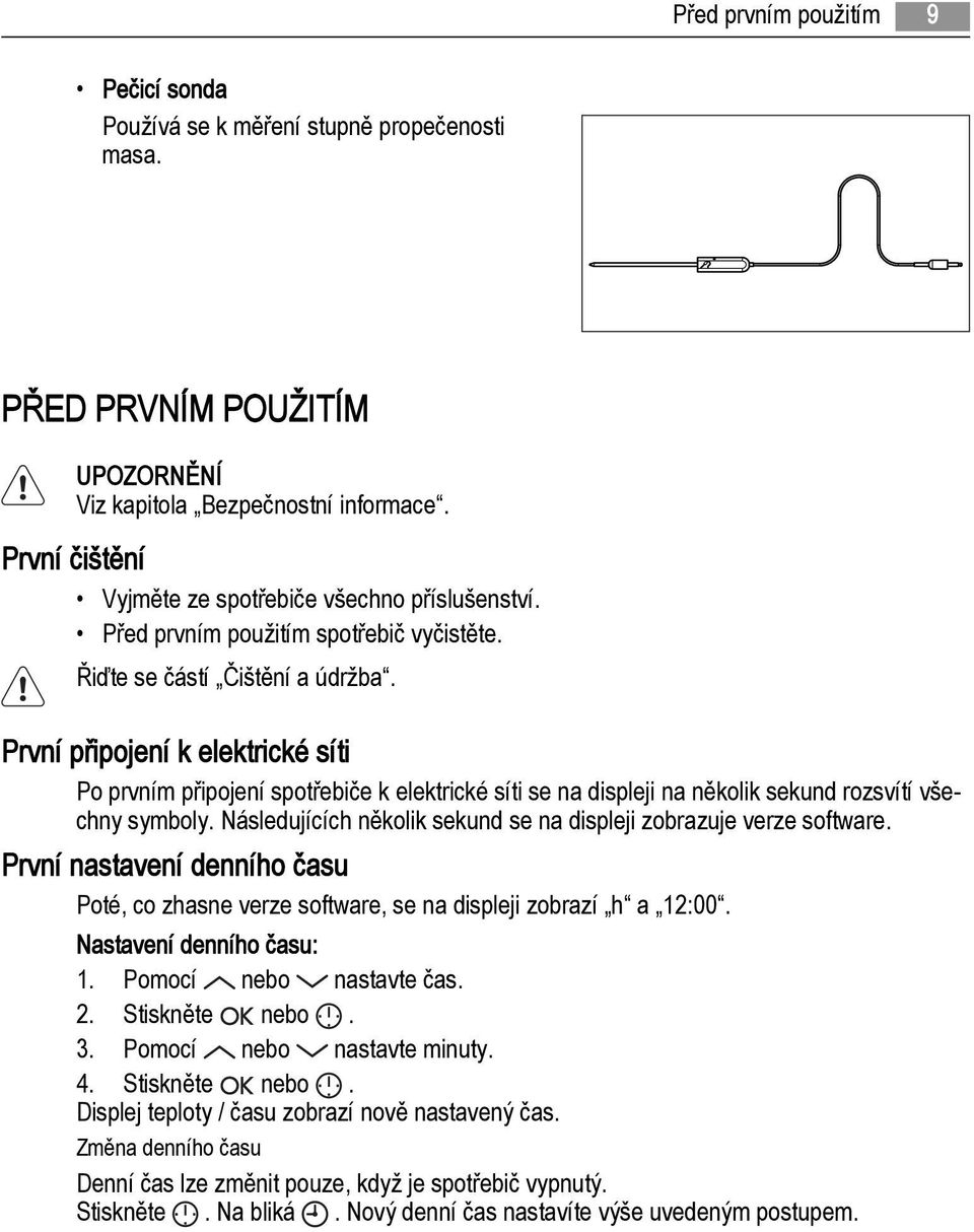 První připojení k elektrické síti Po prvním připojení spotřebiče k elektrické síti se na displeji na několik sekund rozsvítí všechny symboly.